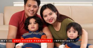 Why Is Unplugged Parenting Important?